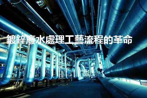 鍍鋅廢水處理工藝流程的革命性突破！